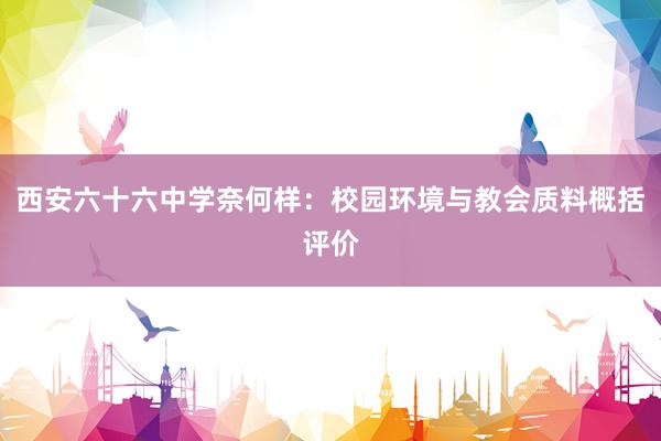 西安六十六中学奈何样：校园环境与教会质料概括评价